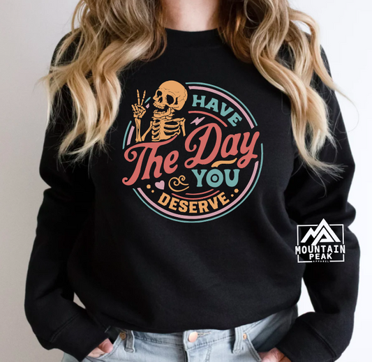 Have the Day you Deserve sweatshirt