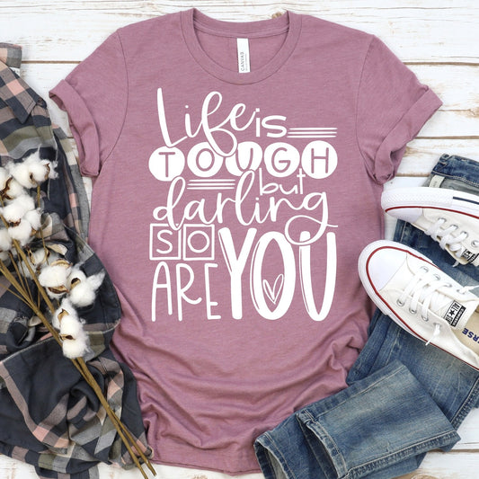 LIFE IS TOUGH BUT DARLING SO ARE YOU
