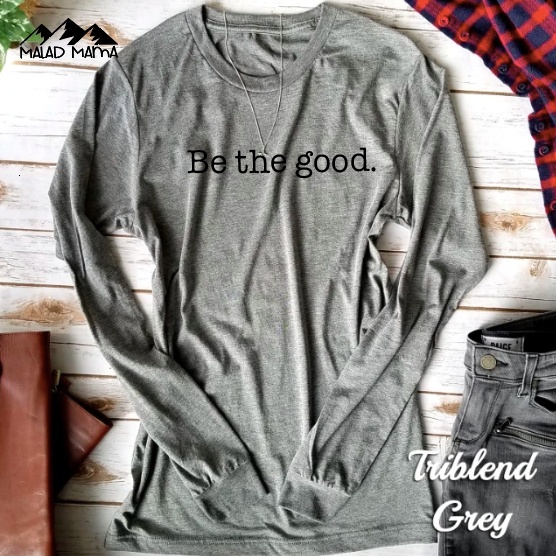 Be The GOOD Long Sleeve | FUNDRAISER | GIVE-BACK