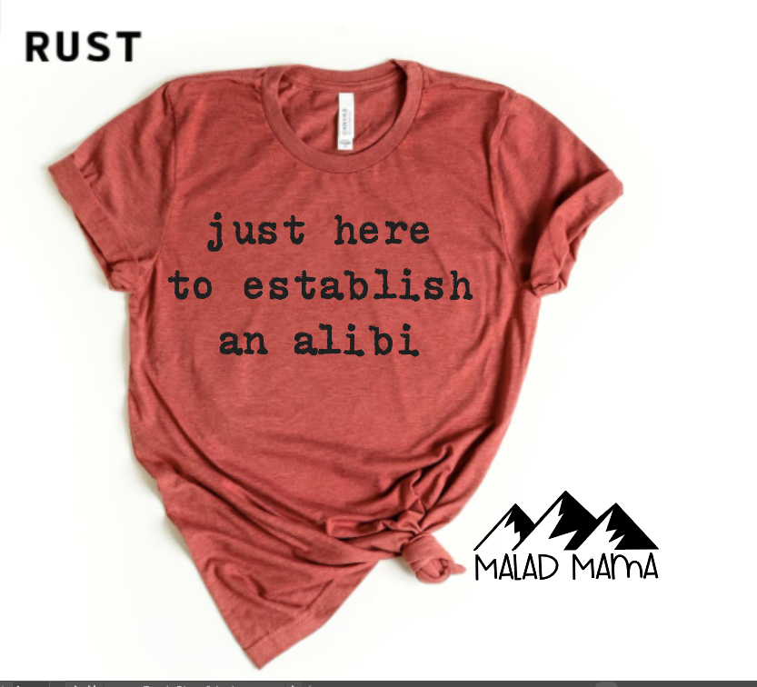 Just here to establish an alibi | Mom Shirts | Humor